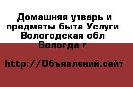 Домашняя утварь и предметы быта Услуги. Вологодская обл.,Вологда г.